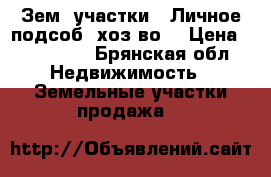 Зем. участки - Личное подсоб. хоз-во“ › Цена ­ 400 000 - Брянская обл. Недвижимость » Земельные участки продажа   